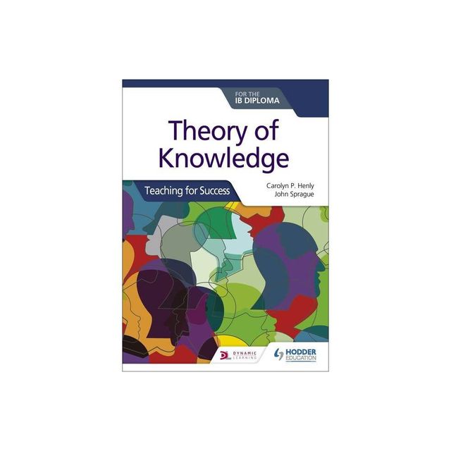 Theory of Knowledge for the Ib Diploma: Teaching for Success - by Carolyn P Henly & John Sprague (Paperback)