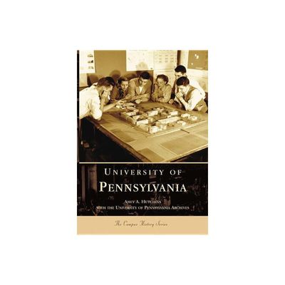 University of Pennsylvania - (Campus History) by Amey A Hutchins & University of Pennsylvania Archives (Paperback)