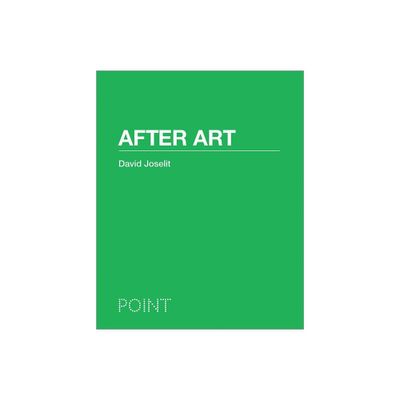 After Art - (Point: Essays on Architecture) by David Joselit (Paperback)