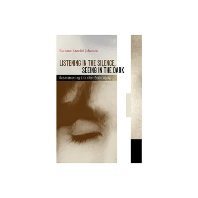 Listening in the Silence, Seeing in the Dark - by Ruthann Knechel Johansen (Hardcover)