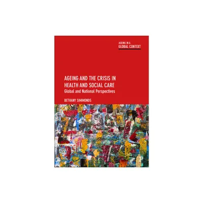 Ageing and the Crisis in Health and Social Care - (Ageing in a Global Context) by Bethany Simmonds (Paperback)