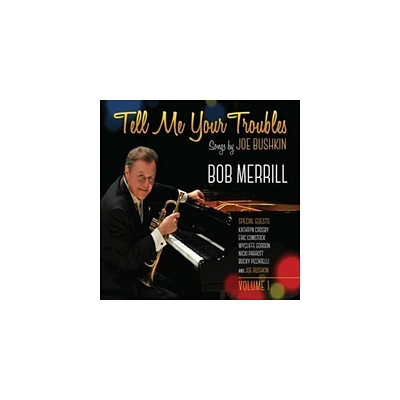 Bob Merrill - Tell Me Your Troubles: Songs By Joe Bushkin Vol. 1 (CD)