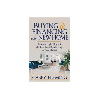 Buying and Financing Your New Home - by Casey Fleming (Paperback)