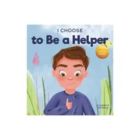 I Choose to Be a Helper - (Teacher and Therapist Toolbox: I Choose) by Elizabeth Estrada (Hardcover)