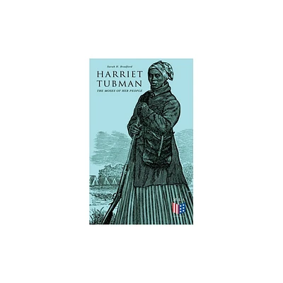 Harriet Tubman, the Moses of Her People - by Sarah H Bradford (Paperback)