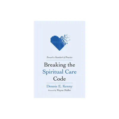 Breaking the Spiritual Care Code - by Dennis E Kenny (Paperback)