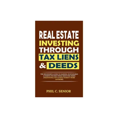 Real Estate Investing Through Tax Liens & Deeds - by Phil C Senior (Paperback)