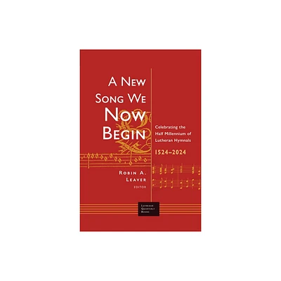 A New Song We Now Begin - (Lutheran Quarterly Books) by Robin a Leaver (Paperback)