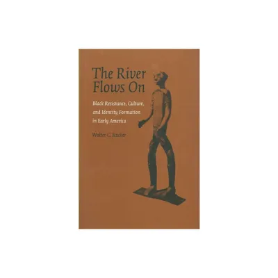 The River Flows On - (Antislavery, Abolition, and the Atlantic World) by Walter C Rucker (Paperback)