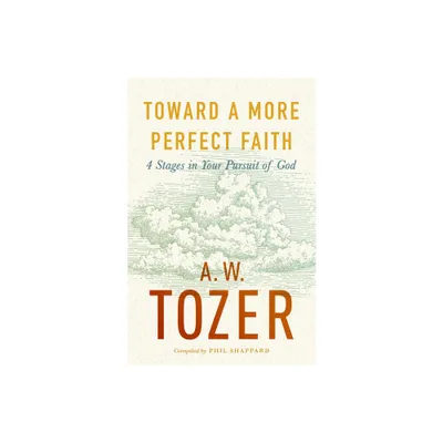 Toward a More Perfect Faith - by A W Tozer (Paperback)