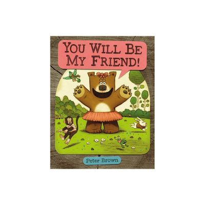 You Will Be My Friend! - (Starring Lucille Beatrice Bear) by Peter Brown (Hardcover)