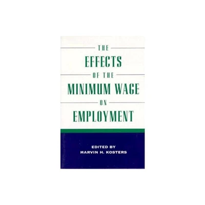 The Effects of the Minimum Wage on Employment - by Marvin H Koster (Paperback)