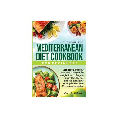 The Complete Mediterranean Diet Cookbook for Beginners - by Camila White (Paperback)