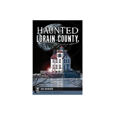 Haunted Lorain County - (Haunted America) by Eric Defibaugh (Paperback)