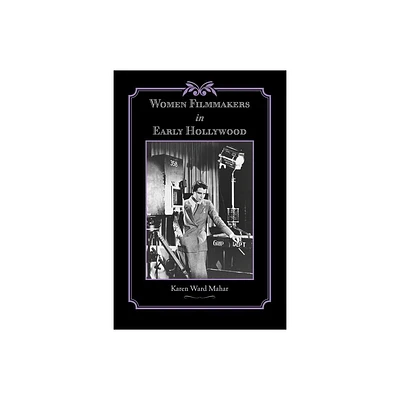 Women Filmmakers in Early Hollywood - (Studies in Industry and Society) by Karen Ward Mahar (Paperback)