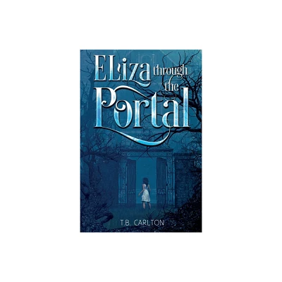 Eliza Through the Portal - by T B Carlton (Paperback)