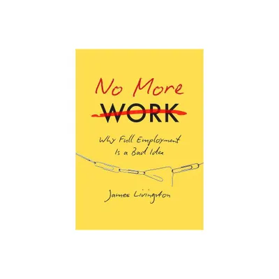 No More Work - by James Livingston (Hardcover)