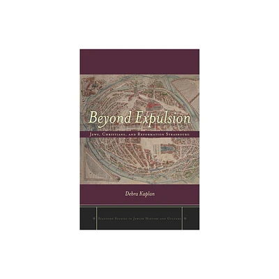 Beyond Expulsion - (Stanford Studies in Jewish History and Culture) by Debra Kaplan (Hardcover)