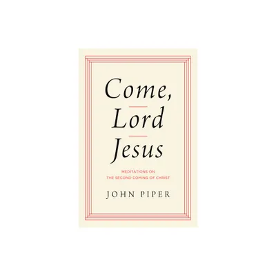 Come, Lord Jesus - by John Piper (Hardcover)