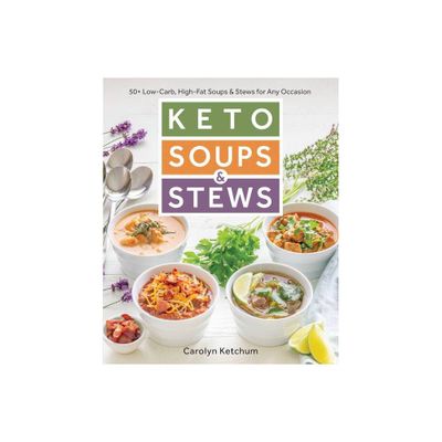 Keto Soups & Stews : 50 + Low-carb, High-fat Soups & Stews for Any Occasion - (Paperback) - by Carolyn Ketchum