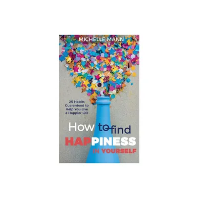 How to Find Happiness In Yourself - by Michelle Mann (Paperback)