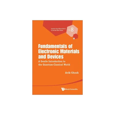 Fundamentals of Electronic Materials and Devices: A Gentle Introduction to the Quantum-Classical World - by Avik Ghosh (Paperback)