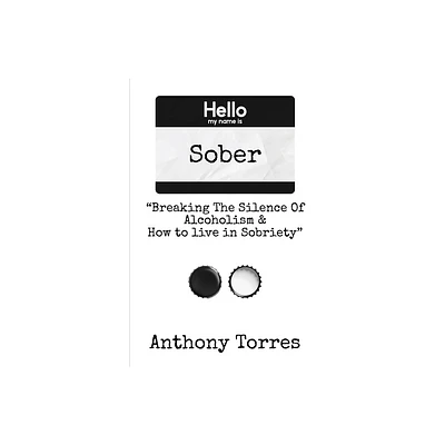 Hello my name is Sober Breaking The Silence of Alcoholism & How to live in Sobriety - by Anthony Torres (Paperback)