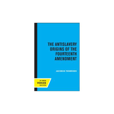 The Antislavery Origins of the Fourteenth Amendment - by Jacobus Tenbroek (Paperback)