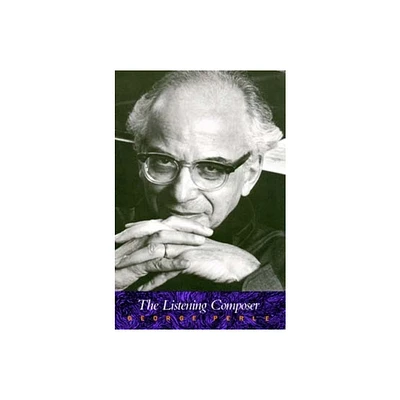 The Listening Composer - (Ernest Bloch Lectures) by George Perle (Paperback)