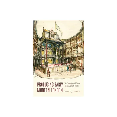 Producing Early Modern London - (Early Modern Cultural Studies) by Kelly J Stage (Hardcover)