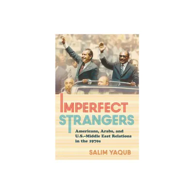 Imperfect Strangers - (United States in the World) by Salim Yaqub (Hardcover)