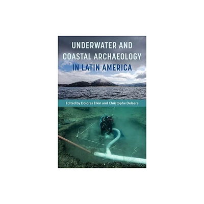 Underwater and Coastal Archaeology in Latin America - by Dolores Elkin & Christophe Delaere (Hardcover)