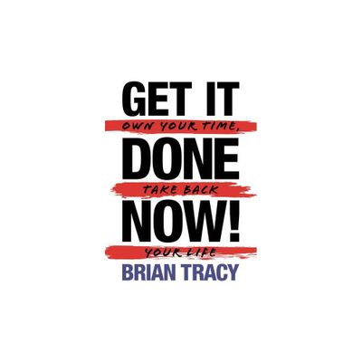 Get it Done Now! (2nd Edition) - by Brian Tracy (Paperback)