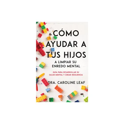 Cmo Ayudar a Tus Hijos a Limpiar Su Enredo Mental - by Caroline Leaf (Paperback)