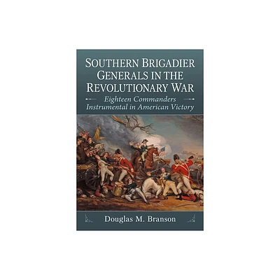 Southern Brigadier Generals in the Revolutionary War - by Douglas M Branson (Paperback)