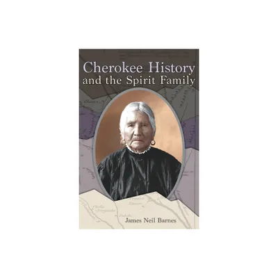 Cherokee History and the Spirit Family - by James Neil Barnes (Paperback)