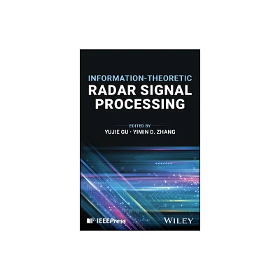 Information-Theoretic Radar Signal Processing - by Yujie Gu & Yimin D Zhang (Hardcover)