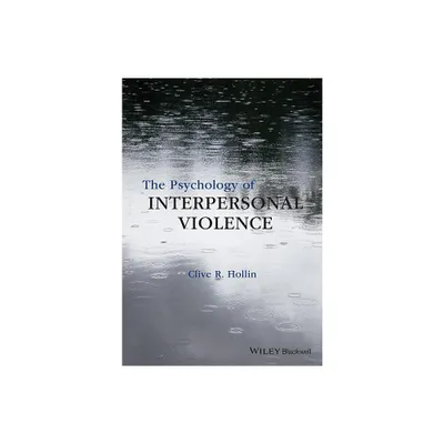 The Psychology of Interpersonal Violence - by Clive R Hollin (Paperback)