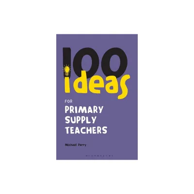 100 Ideas for Supply Teachers: Primary School Edition - (Continuum One Hundreds) by Michael Parry (Paperback)