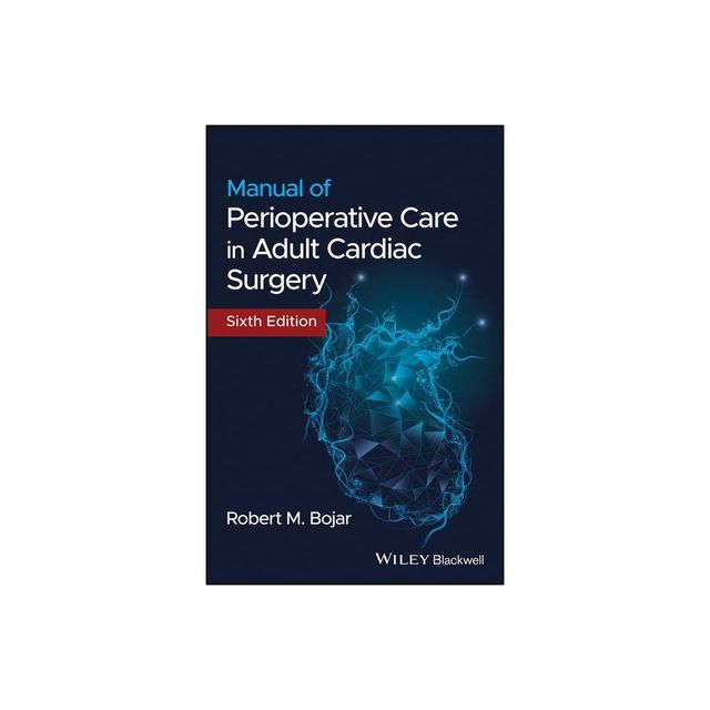 Manual of Perioperative Care in Adult Cardiac Surgery - 6th Edition by Robert M Bojar (Paperback)