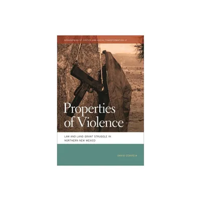 Properties of Violence - (Geographies of Justice and Social Transformation) by David Correia (Paperback)