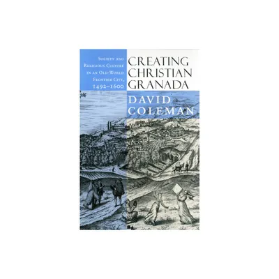 Creating Christian Granada - by David Coleman (Paperback)