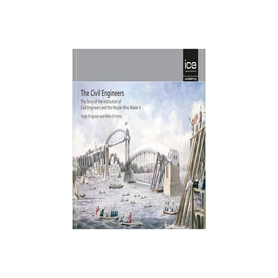 The Civil Engineers - The Story of the Institution of Civil Engineers and the People Who Made It - by Hugh Ferguson (Hardcover)