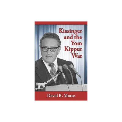 Kissinger and the Yom Kippur War - by David R Morse (Paperback)