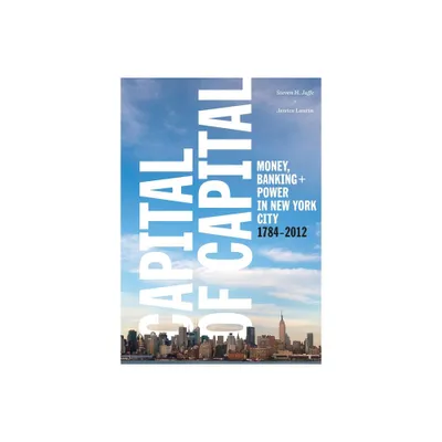 Capital of Capital - (Columbia Studies in the History of U.S. Capitalism) by Steven Jaffe & Jessica Lautin & Museum Of the City of New York