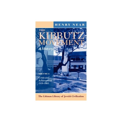 The Kibbutz Movement: A History, Crisis and Achievement, 1939-1995 V. 2 - (Littman Library of Jewish Civilization) by Henry Near (Paperback)