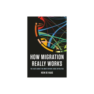 How Migration Really Works - by Hein de Haas (Hardcover)