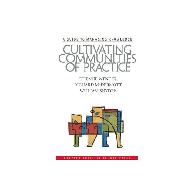 Cultivating Communities of Practice - by Etienne Wenger & Richard A McDermott & William Snyder (Hardcover)