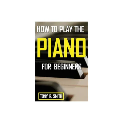 How to Play The Piano - by Tony R Smith (Paperback)