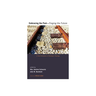 Embracing the Past--Forging the Future - by Wm Andrew Schwartz & John M Bechtold (Paperback)